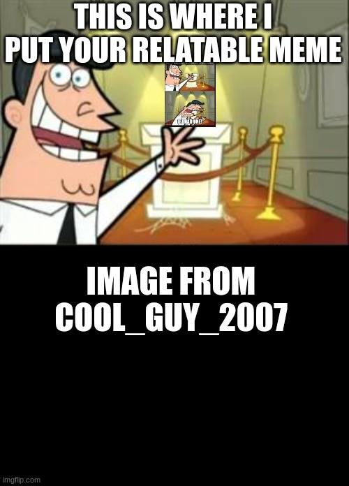 A real trophy | THIS IS WHERE I PUT YOUR RELATABLE MEME; IMAGE FROM COOL_GUY_2007 | image tagged in memes,this is where i'd put my trophy if i had one | made w/ Imgflip meme maker