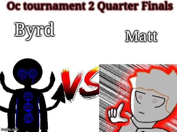 I can continue this now that Neat's story is done | Oc tournament 2 Quarter Finals; Byrd; Matt | image tagged in oc tournament frame | made w/ Imgflip meme maker