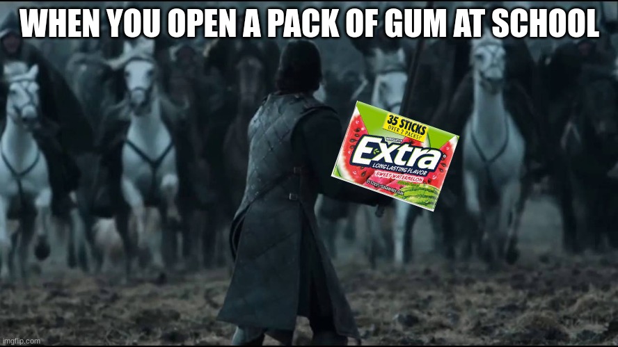 I summoned the horde(and I'm not sharing) | WHEN YOU OPEN A PACK OF GUM AT SCHOOL | image tagged in one man vs army,relatable,funny | made w/ Imgflip meme maker