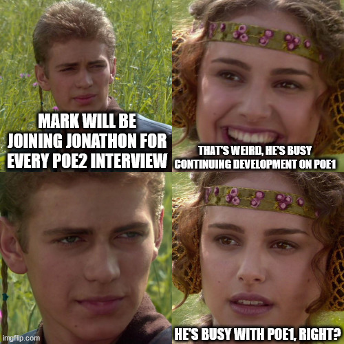 Anakin Padme 4 Panel | MARK WILL BE JOINING JONATHON FOR EVERY POE2 INTERVIEW; THAT'S WEIRD, HE'S BUSY CONTINUING DEVELOPMENT ON POE1; HE'S BUSY WITH POE1, RIGHT? | image tagged in anakin padme 4 panel | made w/ Imgflip meme maker