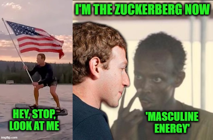 Zuckerberg's Corporate Call For Injection Of ‘Masculine Energy’ | I'M THE ZUCKERBERG NOW; HEY, STOP, LOOK AT ME; 'MASCULINE ENERGY' | image tagged in memes,look at me | made w/ Imgflip meme maker