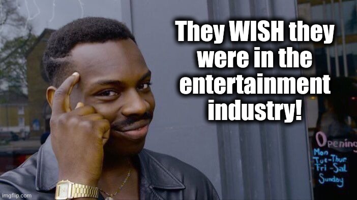 Roll Safe Think About It Meme | They WISH they
were in the
entertainment
industry! | image tagged in memes,roll safe think about it | made w/ Imgflip meme maker