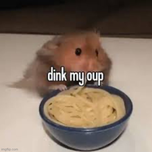 dink my oup | made w/ Imgflip meme maker