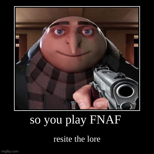 dew it | so you play FNAF | resite the lore | image tagged in funny,demotivationals | made w/ Imgflip demotivational maker