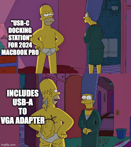 Homer Simpson's Back Fat | "USB-C DOCKING STATION" FOR 2024 MACBOOK PRO; INCLUDES USB-A TO VGA ADAPTER | image tagged in homer simpson's back fat | made w/ Imgflip meme maker