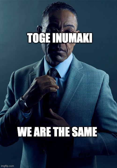 Gus Fring we are not the same | WE ARE THE SAME TOGE INUMAKI | image tagged in gus fring we are not the same | made w/ Imgflip meme maker