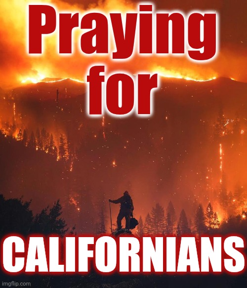 Praying For Californians | Praying for; CALIFORNIANS | image tagged in california wildfire,praying,wildfires,california fires,california,memes | made w/ Imgflip meme maker