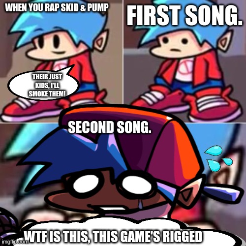 umm guys.... wtf | FIRST SONG. WHEN YOU RAP SKID & PUMP; THEIR JUST KIDS, I'LL SMOKE THEM! SECOND SONG. WTF IS THIS, THIS GAME'S RIGGED | image tagged in boyfriend realization | made w/ Imgflip meme maker