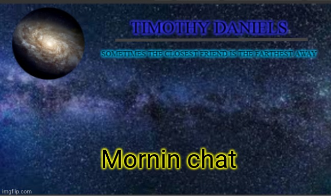 Daniels Template | Mornin chat | image tagged in daniels template | made w/ Imgflip meme maker