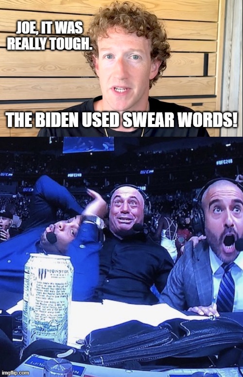 The Zuck is a cuck | JOE, IT WAS REALLY TOUGH. THE BIDEN USED SWEAR WORDS! | image tagged in ufc flip out | made w/ Imgflip meme maker