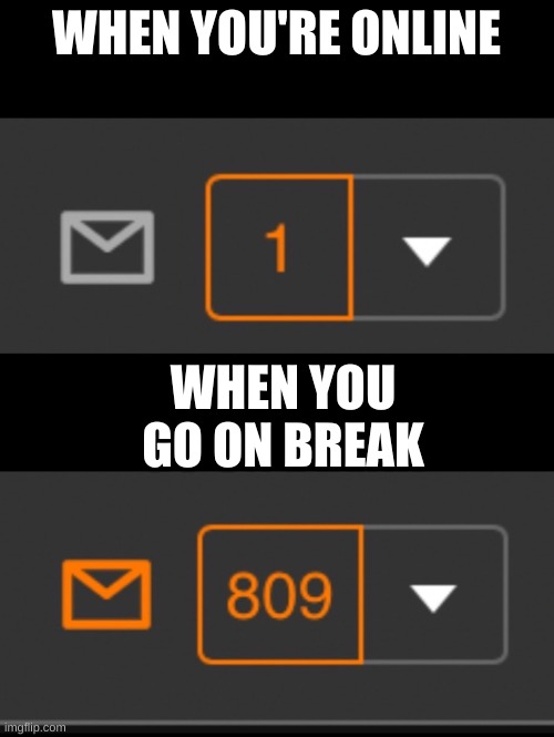 1 notification vs. 809 notifications with message | WHEN YOU'RE ONLINE WHEN YOU GO ON BREAK | image tagged in 1 notification vs 809 notifications with message | made w/ Imgflip meme maker