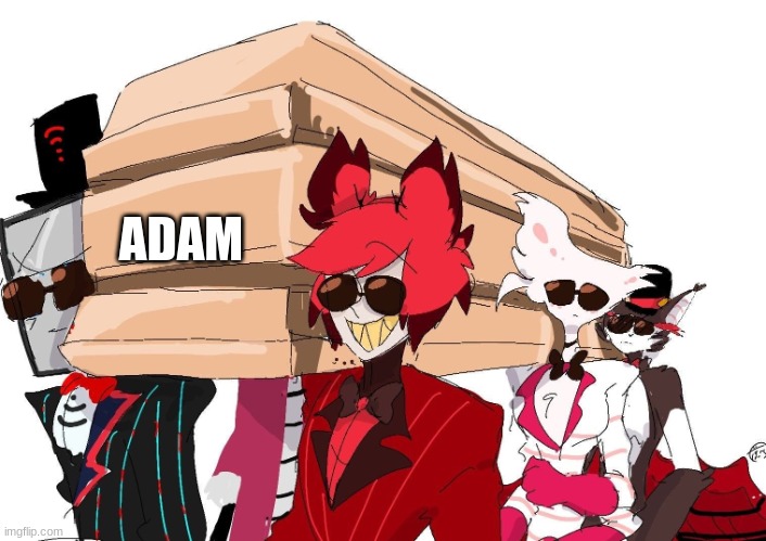 (Cassie's note: YES BROTHER) | ADAM | image tagged in hazbin hotel coffin dance | made w/ Imgflip meme maker