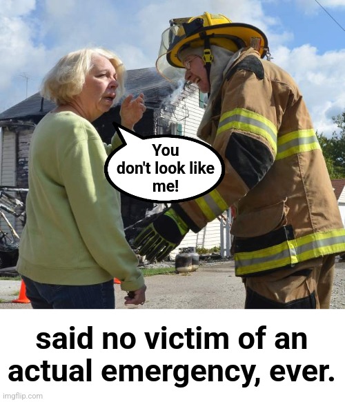 Proof that Los Angeles libs are lying | You
don't look like
me! said no victim of an actual emergency, ever. | image tagged in memes,democrats,dei,los angeles,lies,wildfires | made w/ Imgflip meme maker