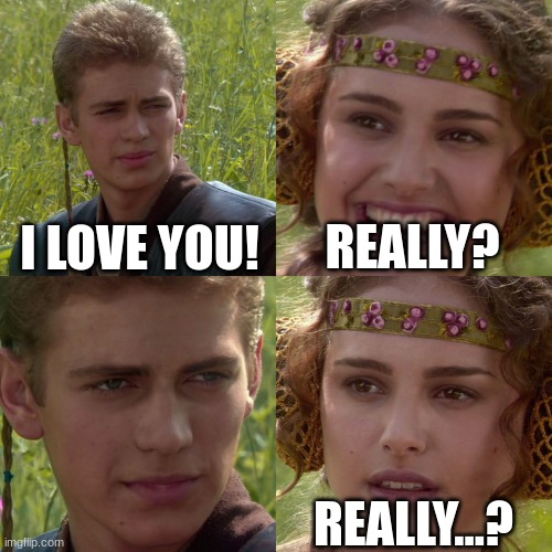 I luv u | I LOVE YOU! REALLY? REALLY...? | image tagged in anakin padme 4 panel,star wars,star wars meme,memes,funny,anakin padme | made w/ Imgflip meme maker