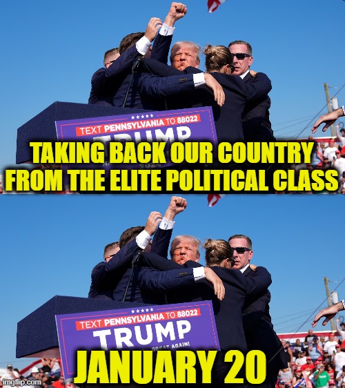 Middle class revolt | TAKING BACK OUR COUNTRY
FROM THE ELITE POLITICAL CLASS; JANUARY 20 | image tagged in donald trump | made w/ Imgflip meme maker