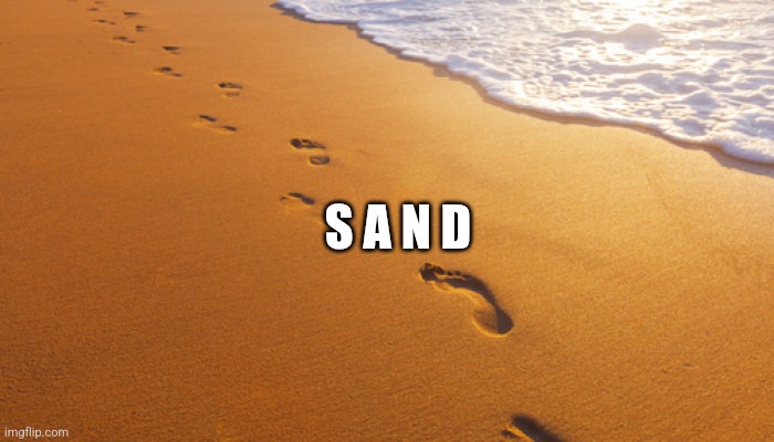 footprints in the sand | S A N D | image tagged in footprints in the sand | made w/ Imgflip meme maker