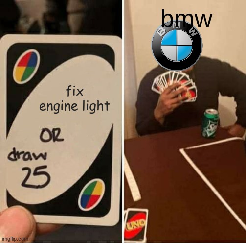 UNO Draw 25 Cards | bmw; fix engine light | image tagged in memes,uno draw 25 cards | made w/ Imgflip meme maker