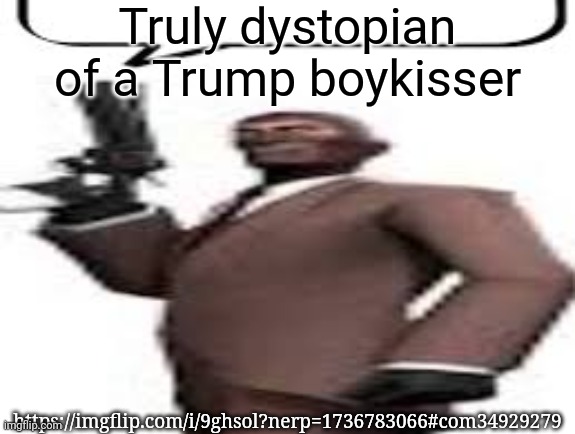 Tf2 spy | Truly dystopian of a Trump boykisser; https://imgflip.com/i/9ghsol?nerp=1736783066#com34929279 | image tagged in tf2 spy,msmg,memes | made w/ Imgflip meme maker