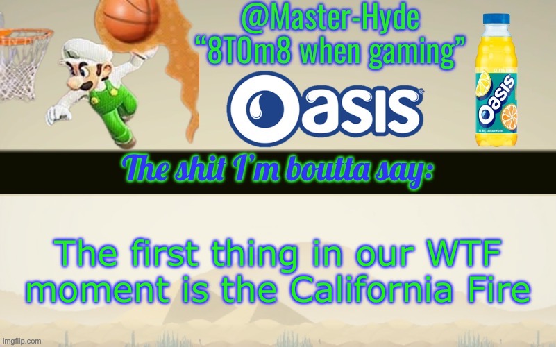 It might be China finding a new disease as the 1st one but idk | The first thing in our WTF moment is the California Fire | image tagged in master-hyde s announcement temp | made w/ Imgflip meme maker