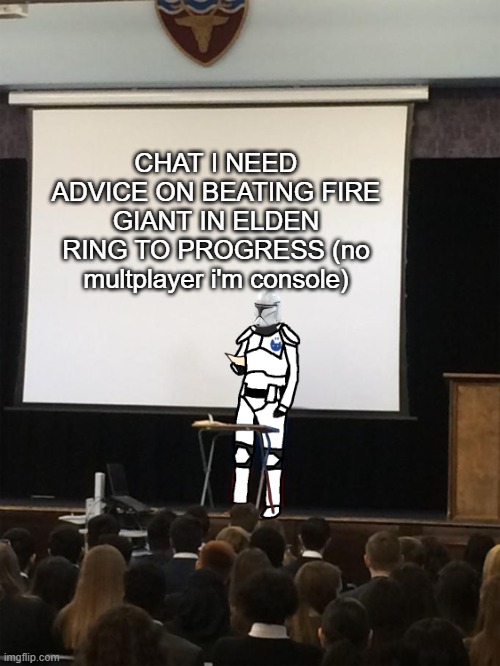 im struggling on the boss so hard | CHAT I NEED ADVICE ON BEATING FIRE GIANT IN ELDEN RING TO PROGRESS (no multplayer i'm console) | image tagged in clone trooper gives speech | made w/ Imgflip meme maker