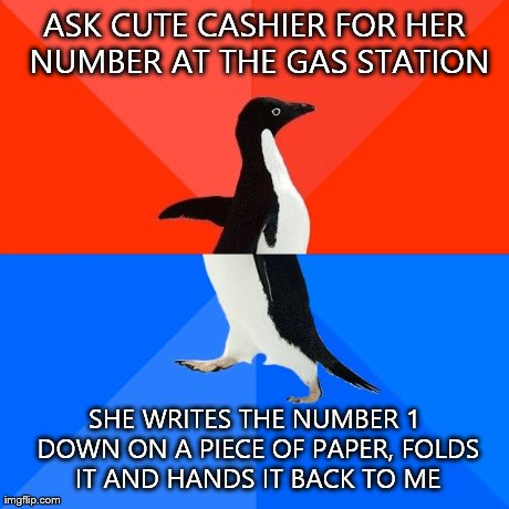 Socially Awesome Awkward Penguin Meme | ASK CUTE CASHIER FOR HER NUMBER AT THE GAS STATION SHE WRITES THE NUMBER 1 DOWN ON A PIECE OF PAPER, FOLDS IT AND HANDS IT BACK TO ME | image tagged in memes,socially awesome awkward penguin,AdviceAnimals | made w/ Imgflip meme maker