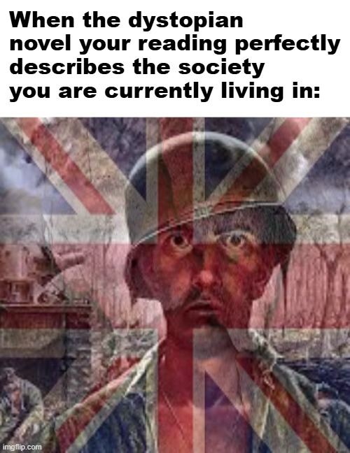 When the dystopian novel your reading perfectly describes the society you are currently living in: | made w/ Imgflip meme maker