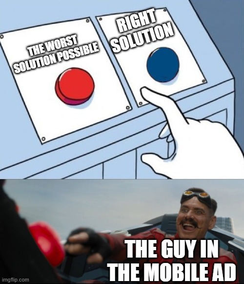 Robotnik Button | RIGHT SOLUTION; THE WORST SOLUTION POSSIBLE; THE GUY IN THE MOBILE AD | image tagged in robotnik button,memes | made w/ Imgflip meme maker