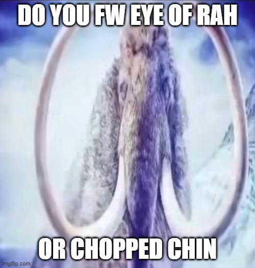 Mammoth | DO YOU FW EYE OF RAH; OR CHOPPED CHIN | image tagged in mammoth,eye of rah,chopped chin,brainrot,2025,memes | made w/ Imgflip meme maker