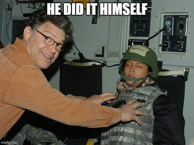 Al Franken Leeann Tweeden | HE DID IT HIMSELF | image tagged in al franken leeann tweeden | made w/ Imgflip meme maker