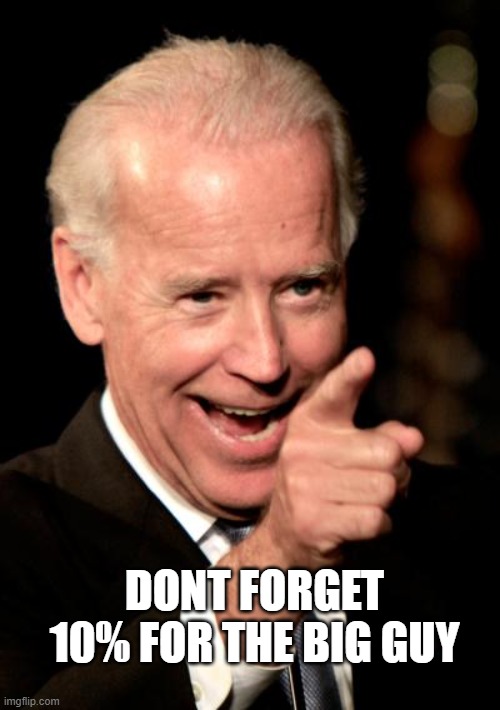 Smilin Biden Meme | DONT FORGET 10% FOR THE BIG GUY | image tagged in memes,smilin biden | made w/ Imgflip meme maker