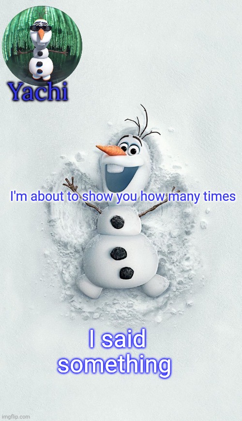 Yachis oalf temp (ty corpse) | I'm about to show you how many times; I said something | image tagged in yachis oalf temp ty corpse | made w/ Imgflip meme maker