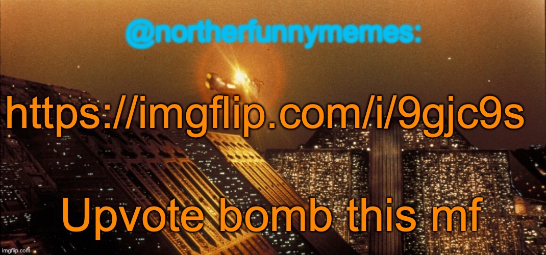 We can reach 100 ups | https://imgflip.com/i/9gjc9s; Upvote bomb this mf | image tagged in northerfunnymemes announcement template | made w/ Imgflip meme maker