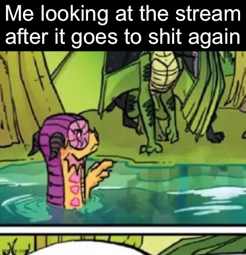 Would be really funny if some crazy shit was happening as I’m posting this | Me looking at the stream after it goes to shit again | made w/ Imgflip meme maker