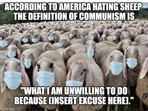 Sign of the Sheeple | ACCORDING TO AMERICA HATING SHEEP 
THE DEFINITION OF COMMUNISM IS "WHAT I AM UNWILLING TO DO BECAUSE (INSERT EXCUSE HERE)." | image tagged in sign of the sheeple | made w/ Imgflip meme maker