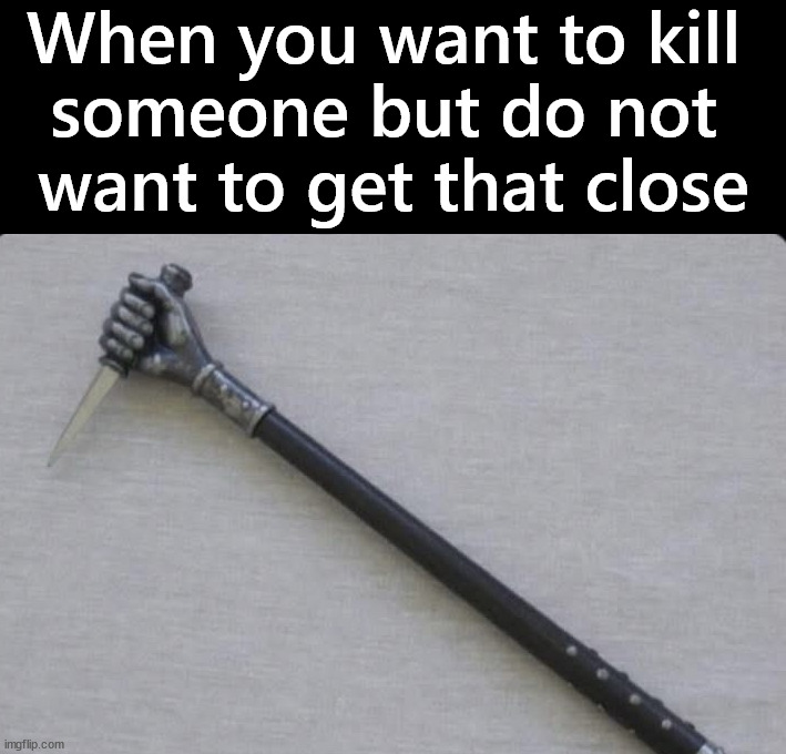 When you really hate them so much you can not get that close to them | When you want to kill 
someone but do not 
want to get that close | image tagged in dark humor | made w/ Imgflip meme maker