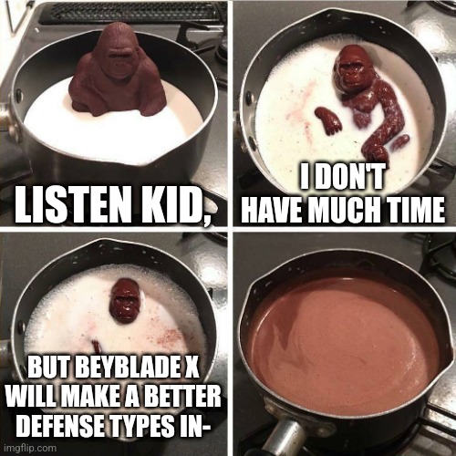 When? CHOCOLATE GORILLA OF WISDOM? WHEN!? | LISTEN KID, I DON'T HAVE MUCH TIME; BUT BEYBLADE X WILL MAKE A BETTER DEFENSE TYPES IN- | image tagged in chocolate gorilla,beyblade | made w/ Imgflip meme maker