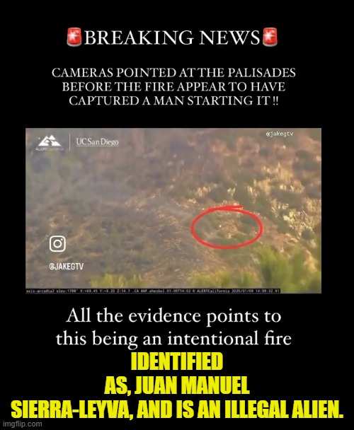 Not sure which of the four fires this one started! | IDENTIFIED AS, JUAN MANUEL SIERRA-LEYVA, AND IS AN ILLEGAL ALIEN. | image tagged in wildfires,california,california fires,arson,firefighter,maga | made w/ Imgflip meme maker