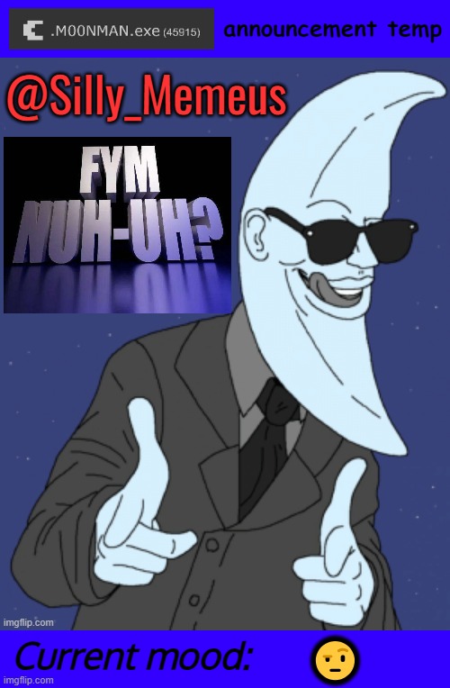 wym nuh uh, you literally haven't | @Silly_Memeus; 🤨 | image tagged in m00nman exe announcement template | made w/ Imgflip meme maker