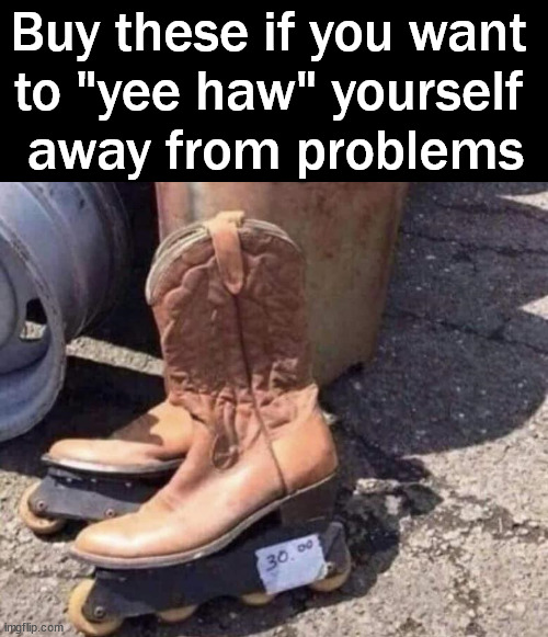 I can't just run away from my problems | Buy these if you want 
to "yee haw" yourself 
away from problems | image tagged in yee haw,rollerblades,buying | made w/ Imgflip meme maker