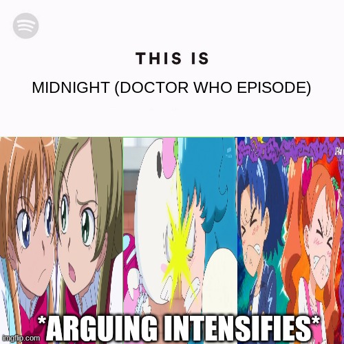 this is MIDnight | MIDNIGHT (DOCTOR WHO EPISODE); *ARGUING INTENSIFIES* | image tagged in spotify this is,doctor who,pretty cure,precure,arguing | made w/ Imgflip meme maker