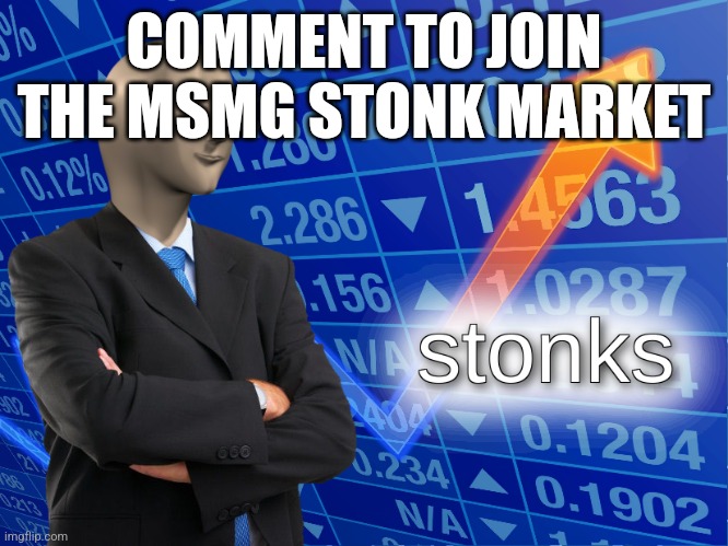 stonks | COMMENT TO JOIN THE MSMG STONK MARKET | image tagged in stonks | made w/ Imgflip meme maker