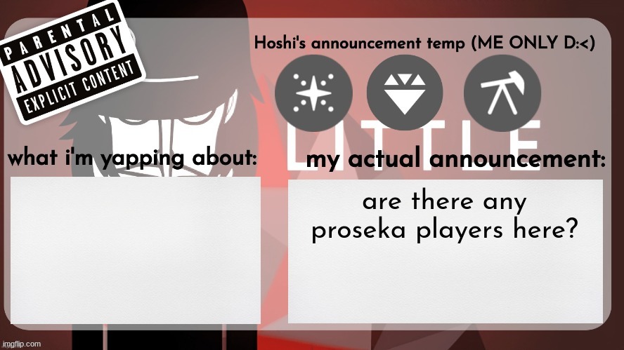 Hoshiscream's announcement temp (ME ONLY) | are there any proseka players here? | image tagged in hoshiscream's announcement temp me only | made w/ Imgflip meme maker