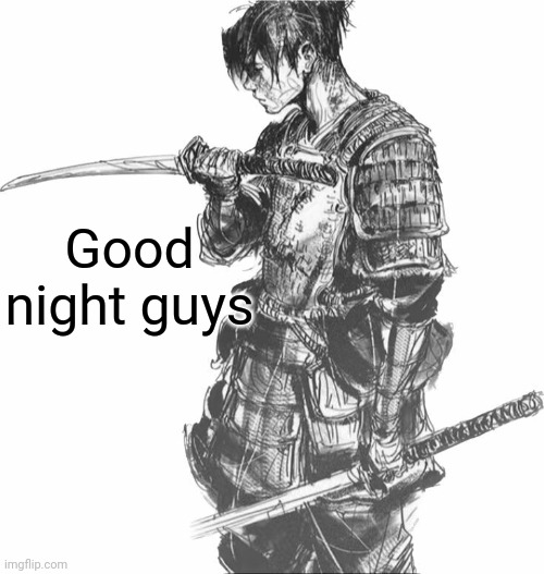 Frick you | Good night guys | image tagged in samurai | made w/ Imgflip meme maker