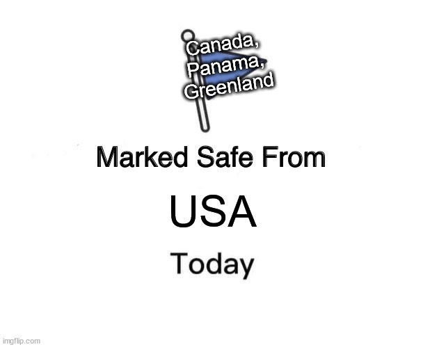 Marked Safe From Meme | Canada, Panama, Greenland; USA | image tagged in memes,marked safe from | made w/ Imgflip meme maker