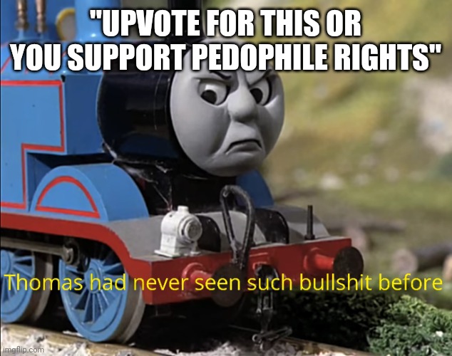 "UPVOTE FOR THIS OR YOU SUPPORT PEDOPHILE RIGHTS" | made w/ Imgflip meme maker