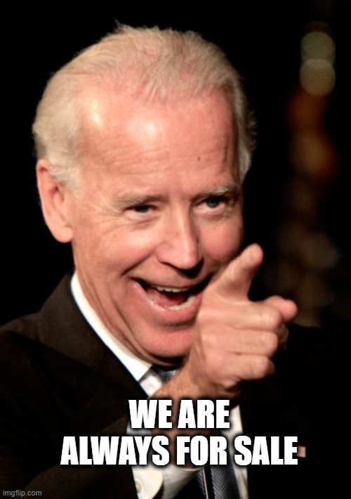 Smilin Biden Meme | WE ARE ALWAYS FOR SALE | image tagged in memes,smilin biden | made w/ Imgflip meme maker