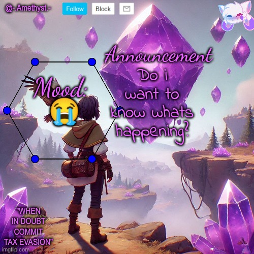 @-.Amethyst.- announcement template | Do i want to know whats happening? 😭 | image tagged in - amethyst - announcement template | made w/ Imgflip meme maker
