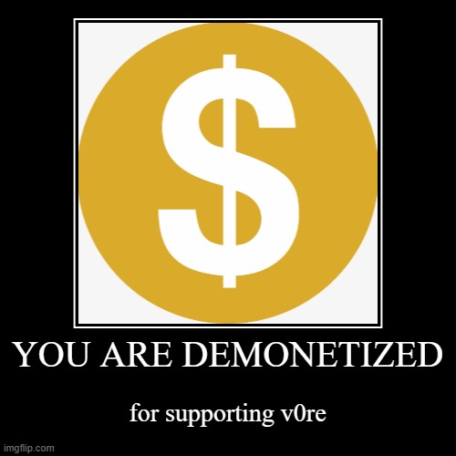 YOU ARE DEMONETIZED | for supporting v0re | image tagged in funny,demotivationals,demonetized | made w/ Imgflip demotivational maker