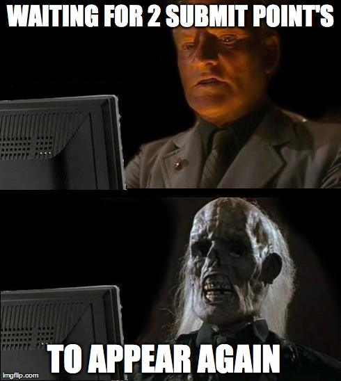 I'll Just Wait Here Meme | WAITING FOR 2 SUBMIT POINT'S TO APPEAR AGAIN | image tagged in memes,ill just wait here | made w/ Imgflip meme maker