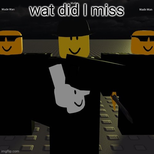 mafia | wat did I miss | image tagged in mafia | made w/ Imgflip meme maker